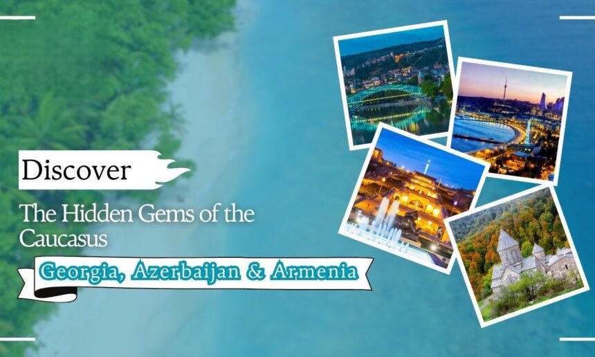 Discover the Hidden Gems of the Caucasus: Georgia, Azerbaijan, and Armenia