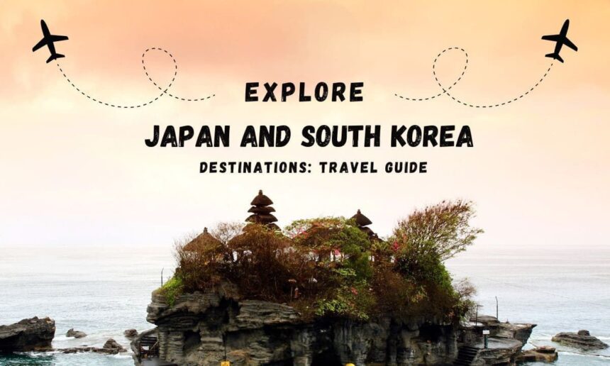 Explore Japan and South Korea Destinations: Travel Guide