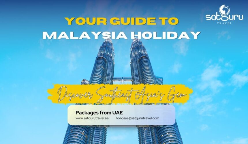Discover Southeast Asia's Gem- Your Guide to Malaysia Holiday Packages from Dubai with Satguru Travel